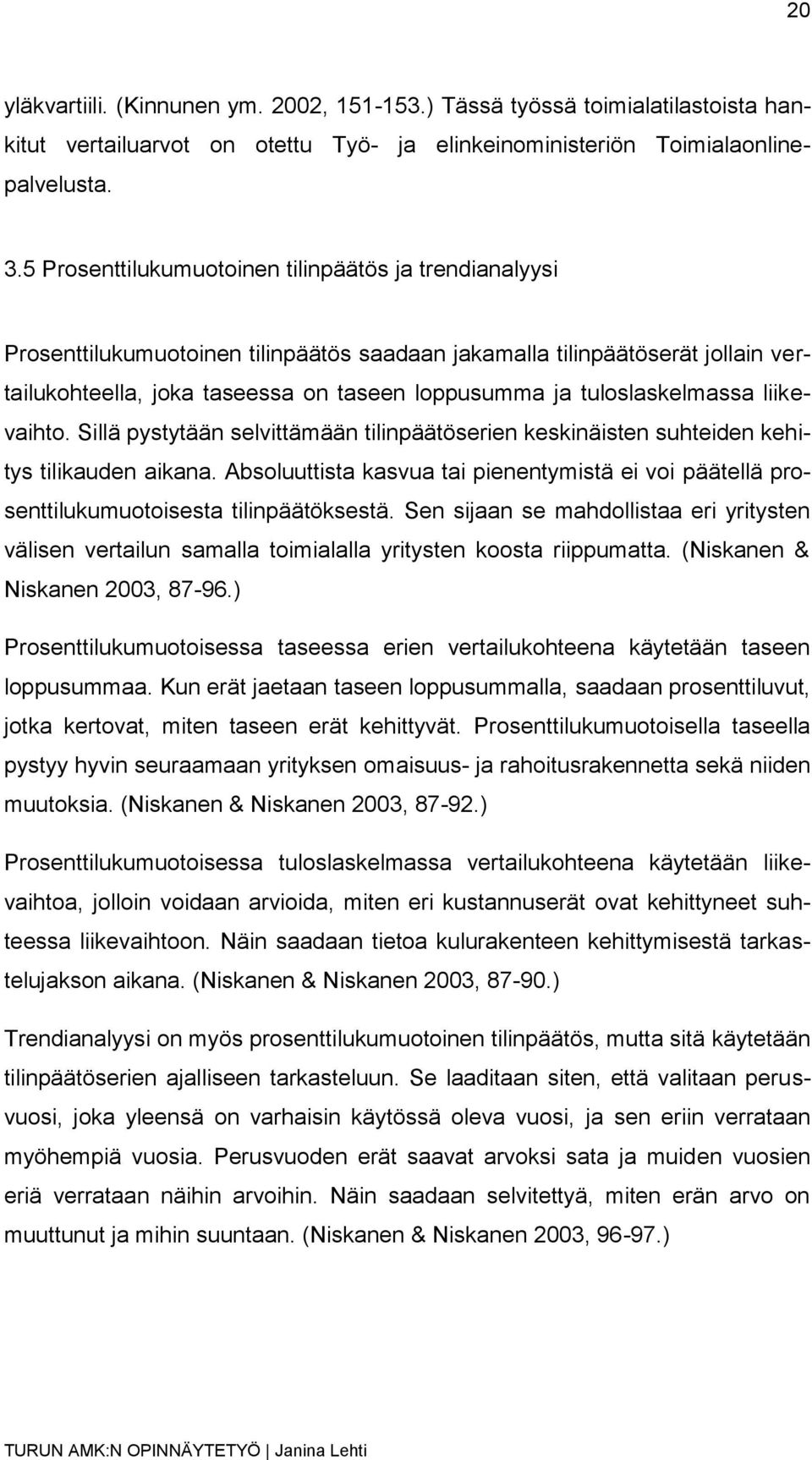 tuloslaskelmassa liikevaihto. Sillä pystytään selvittämään tilinpäätöserien keskinäisten suhteiden kehitys tilikauden aikana.