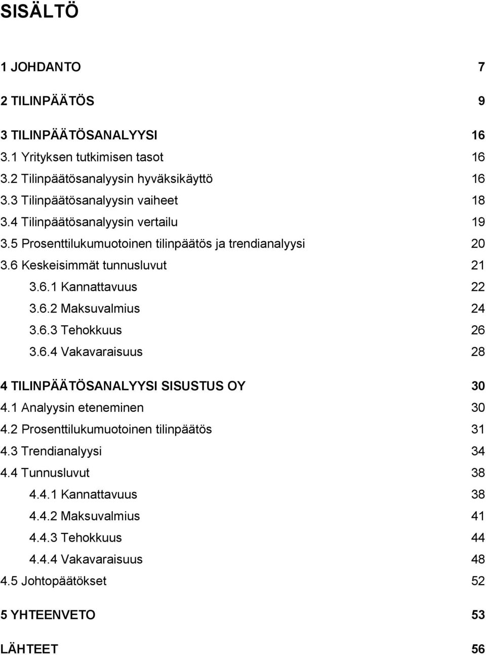 6.2 Maksuvalmius 24 3.6.3 Tehokkuus 26 3.6.4 Vakavaraisuus 28 4 TILINPÄÄTÖSANALYYSI SISUSTUS OY 30 4.1 Analyysin eteneminen 30 4.