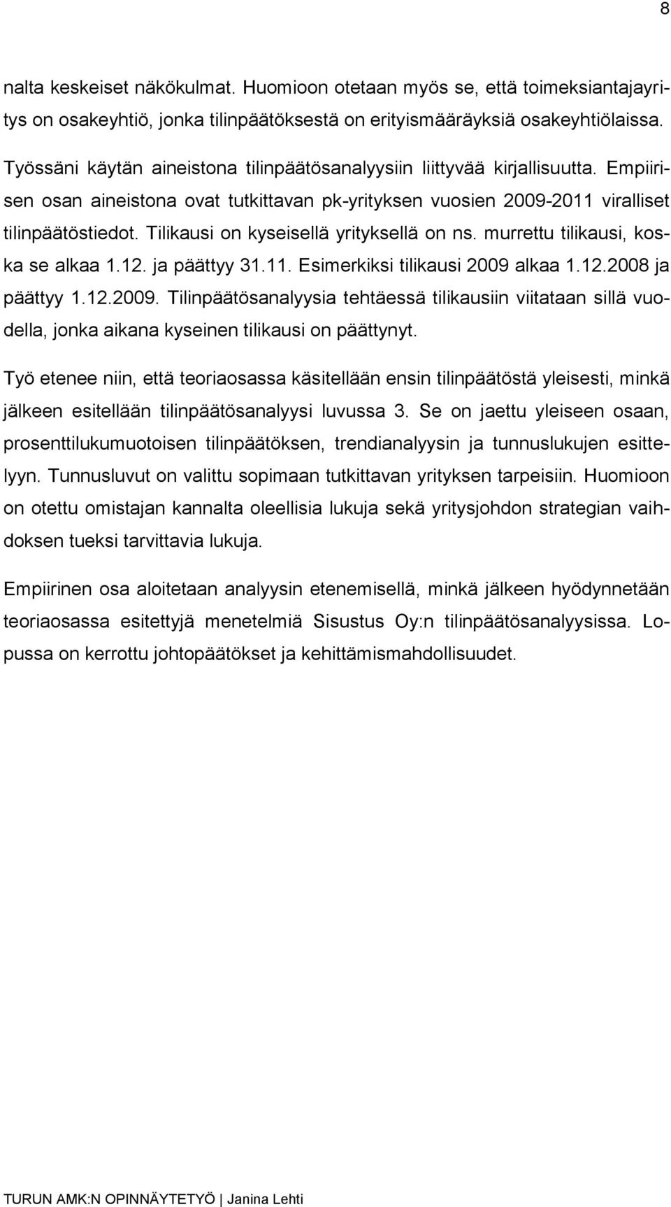 Tilikausi on kyseisellä yrityksellä on ns. murrettu tilikausi, koska se alkaa 1.12. ja päättyy 31.11. Esimerkiksi tilikausi 2009 