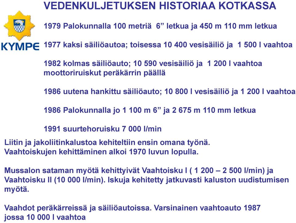 1991 suurtehoruisku 7 000 l/min Liitin ja jakoliitinkalustoa kehiteltiin ensin omana työnä. Vaahtoiskujen kehittäminen alkoi 1970 luvun lopulla.