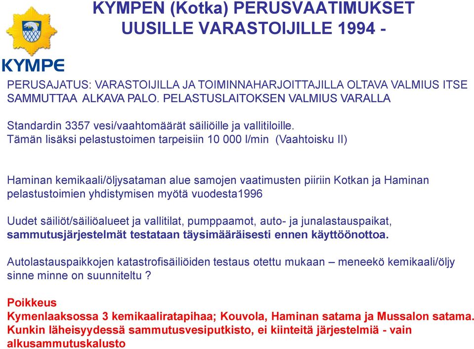 Tämän lisäksi pelastustoimen tarpeisiin 10 000 l/min (Vaahtoisku II) Haminan kemikaali/öljysataman alue samojen vaatimusten piiriin Kotkan ja Haminan pelastustoimien yhdistymisen myötä vuodesta1996