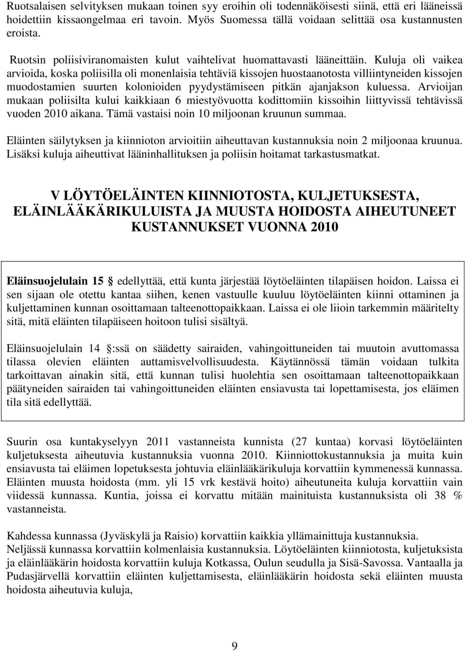 Kuluja oli vaikea arvioida, koska poliisilla oli monenlaisia tehtäviä kissojen huostaanotosta villiintyneiden kissojen muodostamien suurten kolonioiden pyydystämiseen pitkän ajanjakson kuluessa.