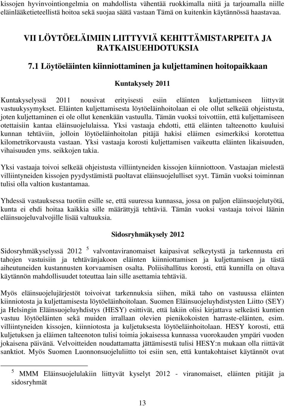 1 Löytöeläinten kiinniottaminen ja kuljettaminen hoitopaikkaan Kuntakysely 2011 Kuntakyselyssä 2011 nousivat erityisesti esiin eläinten kuljettamiseen liittyvät vastuukysymykset.