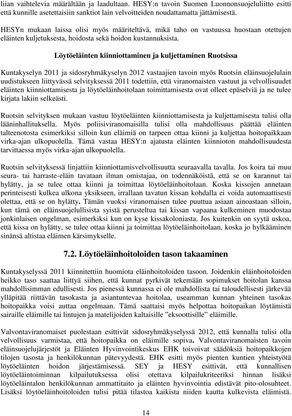 Löytöeläinten kiinniottaminen ja kuljettaminen Ruotsissa Kuntakyselyn 2011 ja sidosryhmäkyselyn 2012 vastaajien tavoin myös Ruotsin eläinsuojelulain uudistukseen liittyvässä selvityksessä 2011