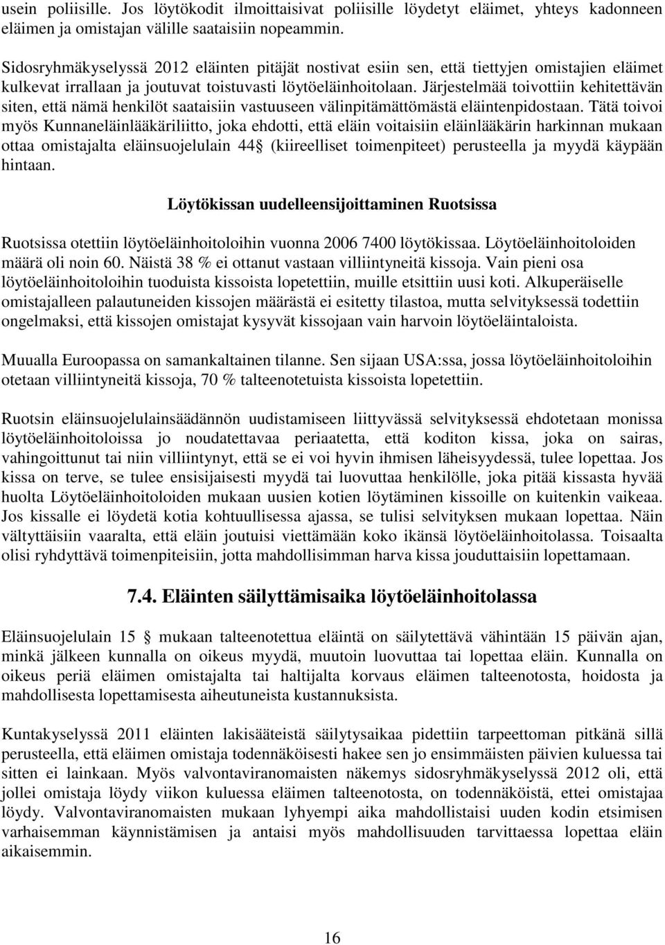 Järjestelmää toivottiin kehitettävän siten, että nämä henkilöt saataisiin vastuuseen välinpitämättömästä eläintenpidostaan.