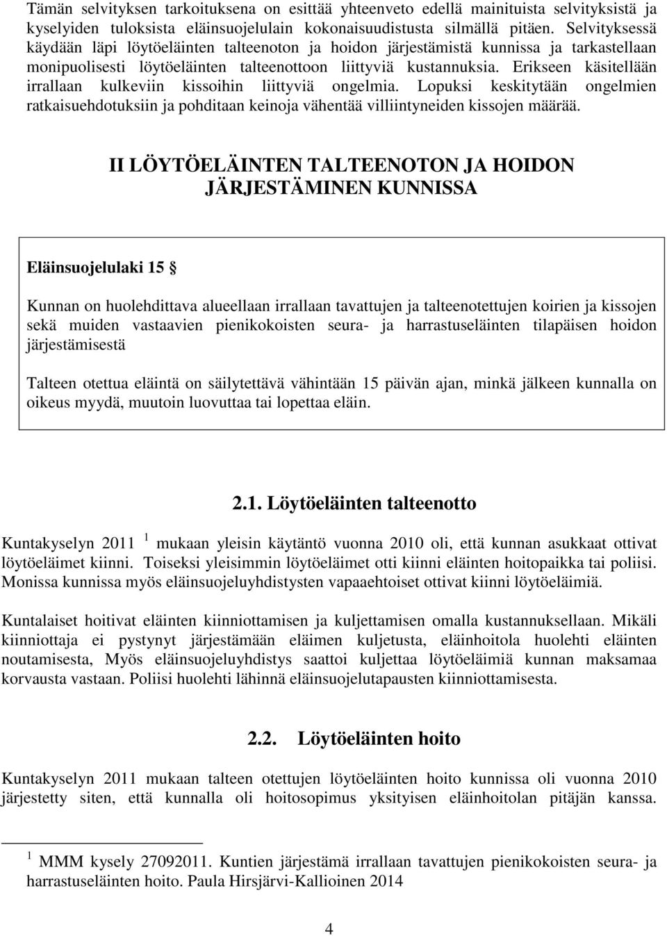 Erikseen käsitellään irrallaan kulkeviin kissoihin liittyviä ongelmia. Lopuksi keskitytään ongelmien ratkaisuehdotuksiin ja pohditaan keinoja vähentää villiintyneiden kissojen määrää.