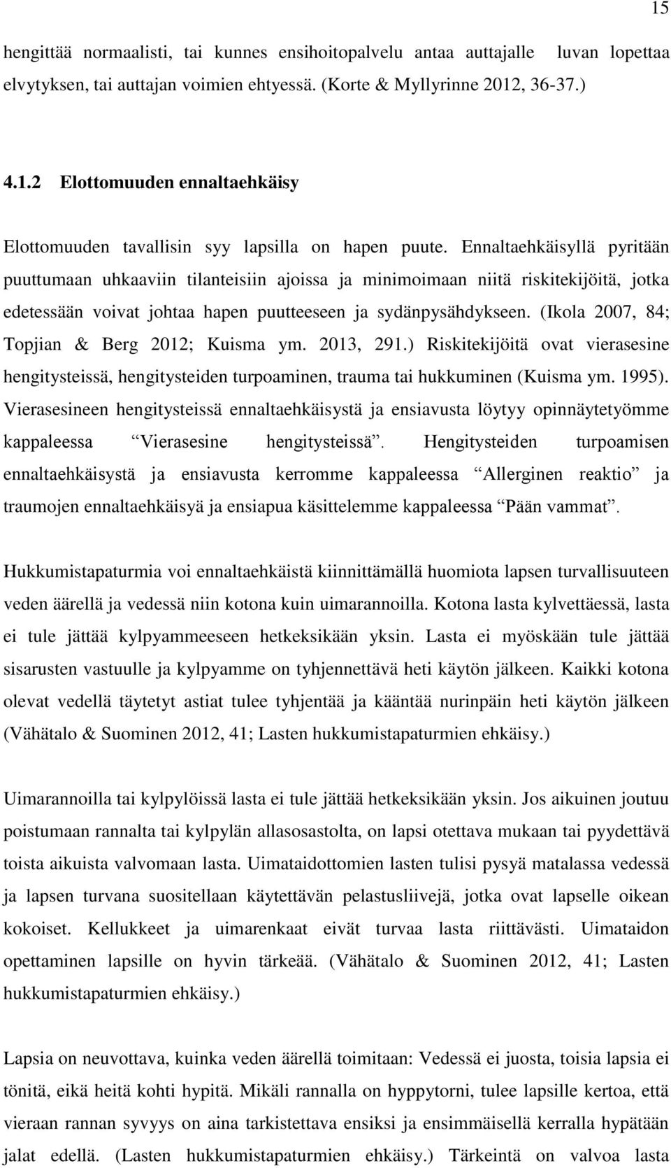 (Ikola 2007, 84; Topjian & Berg 2012; Kuisma ym. 2013, 291.) Riskitekijöitä ovat vierasesine hengitysteissä, hengitysteiden turpoaminen, trauma tai hukkuminen (Kuisma ym. 1995).