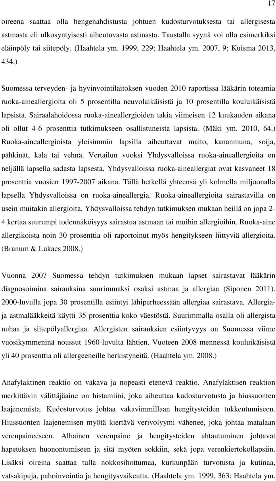 ) Suomessa terveyden- ja hyvinvointilaitoksen vuoden 2010 raportissa lääkärin toteamia ruoka-aineallergioita oli 5 prosentilla neuvolaikäisistä ja 10 prosentilla kouluikäisistä lapsista.