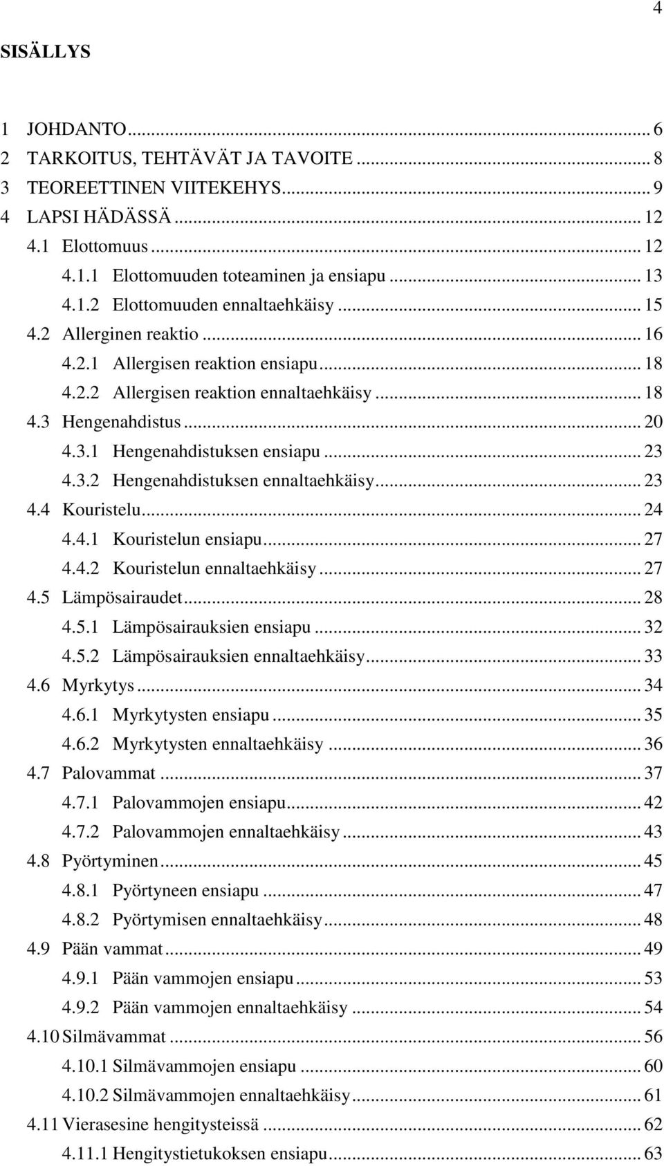 .. 23 4.4 Kouristelu... 24 4.4.1 Kouristelun ensiapu... 27 4.4.2 Kouristelun ennaltaehkäisy... 27 4.5 Lämpösairaudet... 28 4.5.1 Lämpösairauksien ensiapu... 32 4.5.2 Lämpösairauksien ennaltaehkäisy.