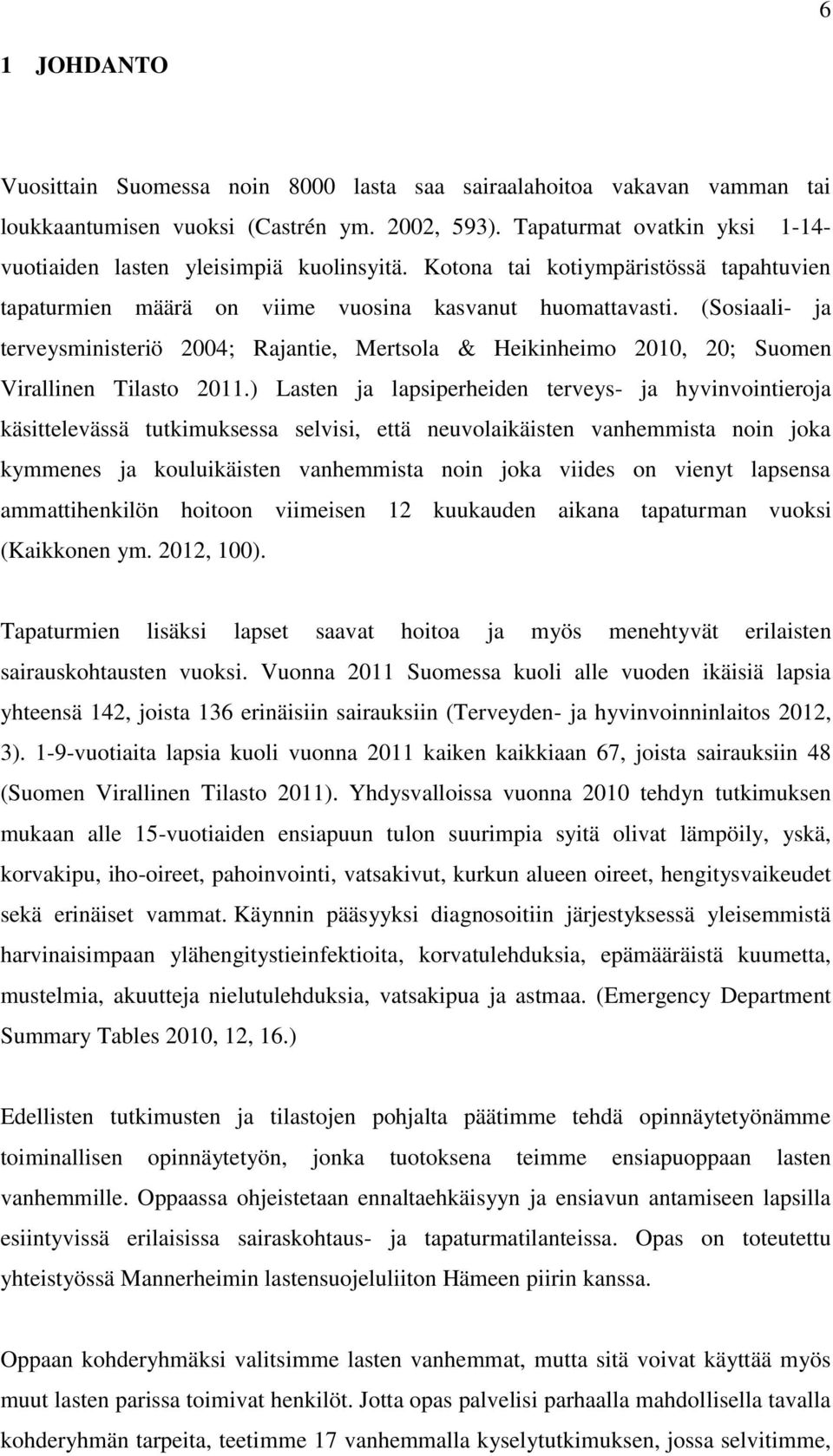 (Sosiaali- ja terveysministeriö 2004; Rajantie, Mertsola & Heikinheimo 2010, 20; Suomen Virallinen Tilasto 2011.