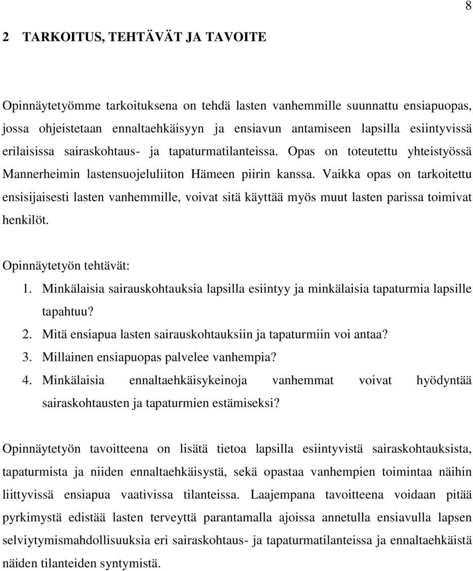 Vaikka opas on tarkoitettu ensisijaisesti lasten vanhemmille, voivat sitä käyttää myös muut lasten parissa toimivat henkilöt. Opinnäytetyön tehtävät: 1.