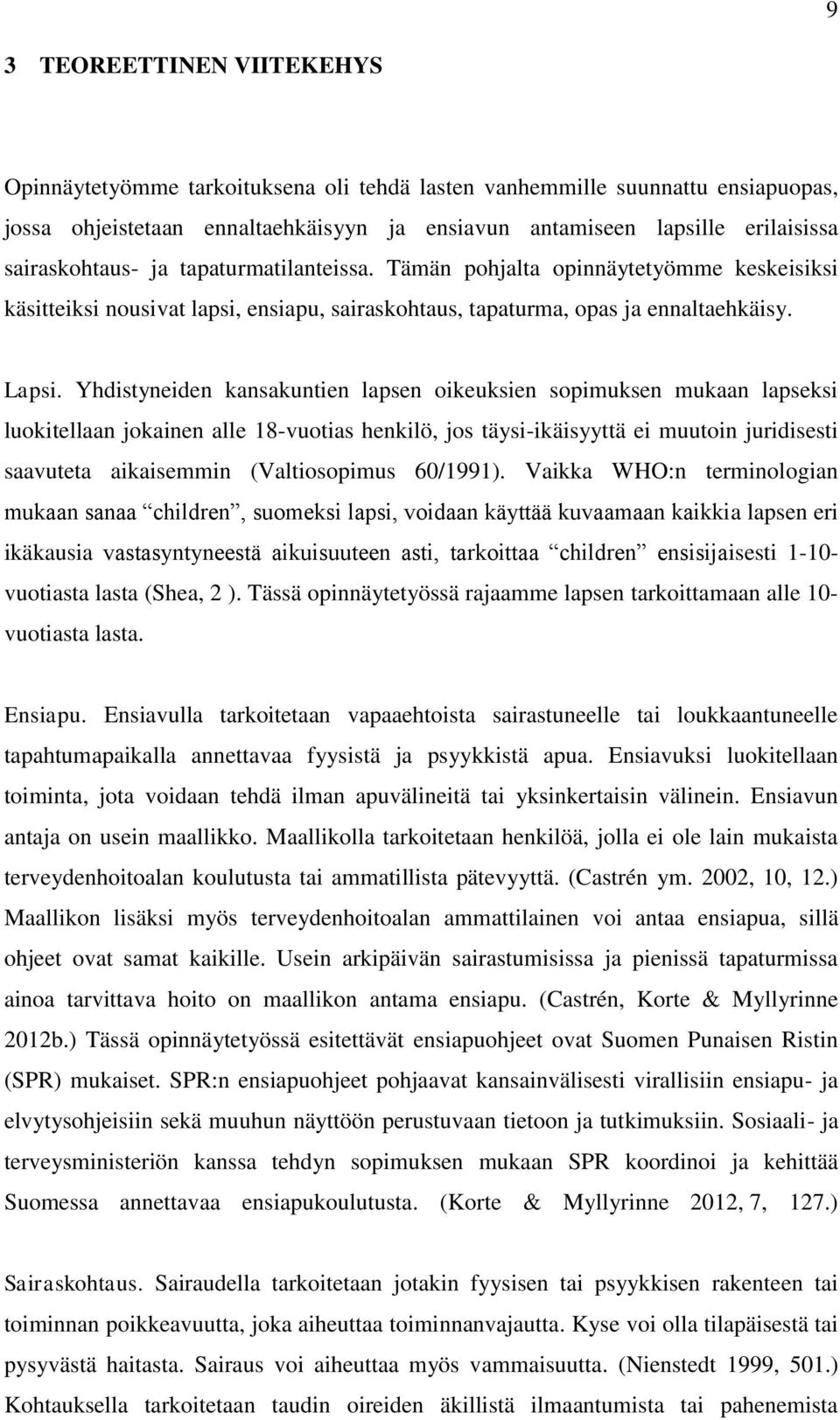 Yhdistyneiden kansakuntien lapsen oikeuksien sopimuksen mukaan lapseksi luokitellaan jokainen alle 18-vuotias henkilö, jos täysi-ikäisyyttä ei muutoin juridisesti saavuteta aikaisemmin (Valtiosopimus