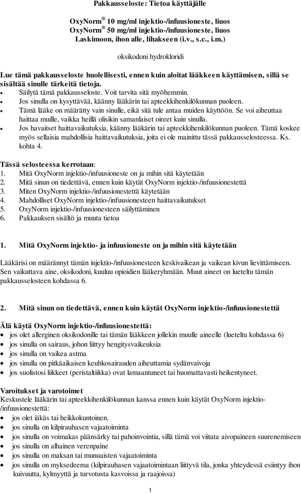 Tämä lääke on määrätty vain sinulle, eikä sitä tule antaa muiden käyttöön. Se voi aiheuttaa haittaa muille, vaikka heillä olisikin samanlaiset oireet kuin sinulla.