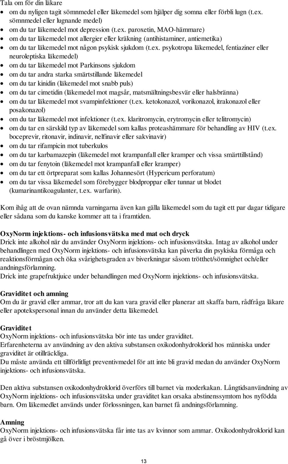 paroxetin, MAO-hämmare) om du tar läkemedel mot allergier eller kräkning (antihistaminer, antiemetika) om du tar läkemedel mot någon psykisk sjukdom (t.ex.