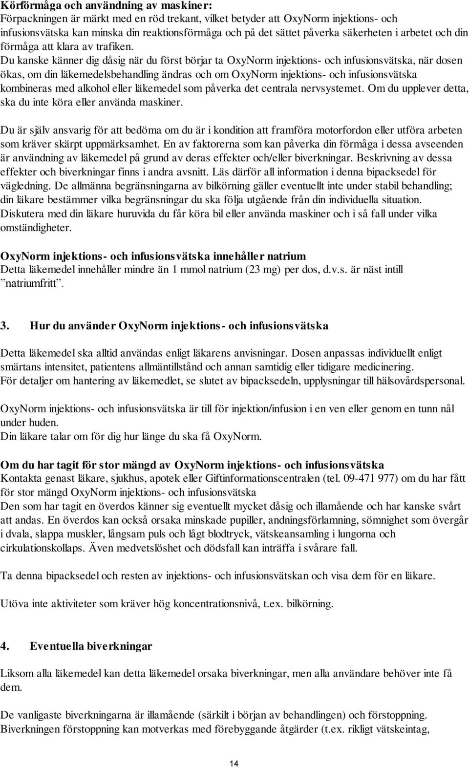 Du kanske känner dig dåsig när du först börjar ta OxyNorm injektions- och infusionsvätska, när dosen ökas, om din läkemedelsbehandling ändras och om OxyNorm injektions- och infusionsvätska kombineras