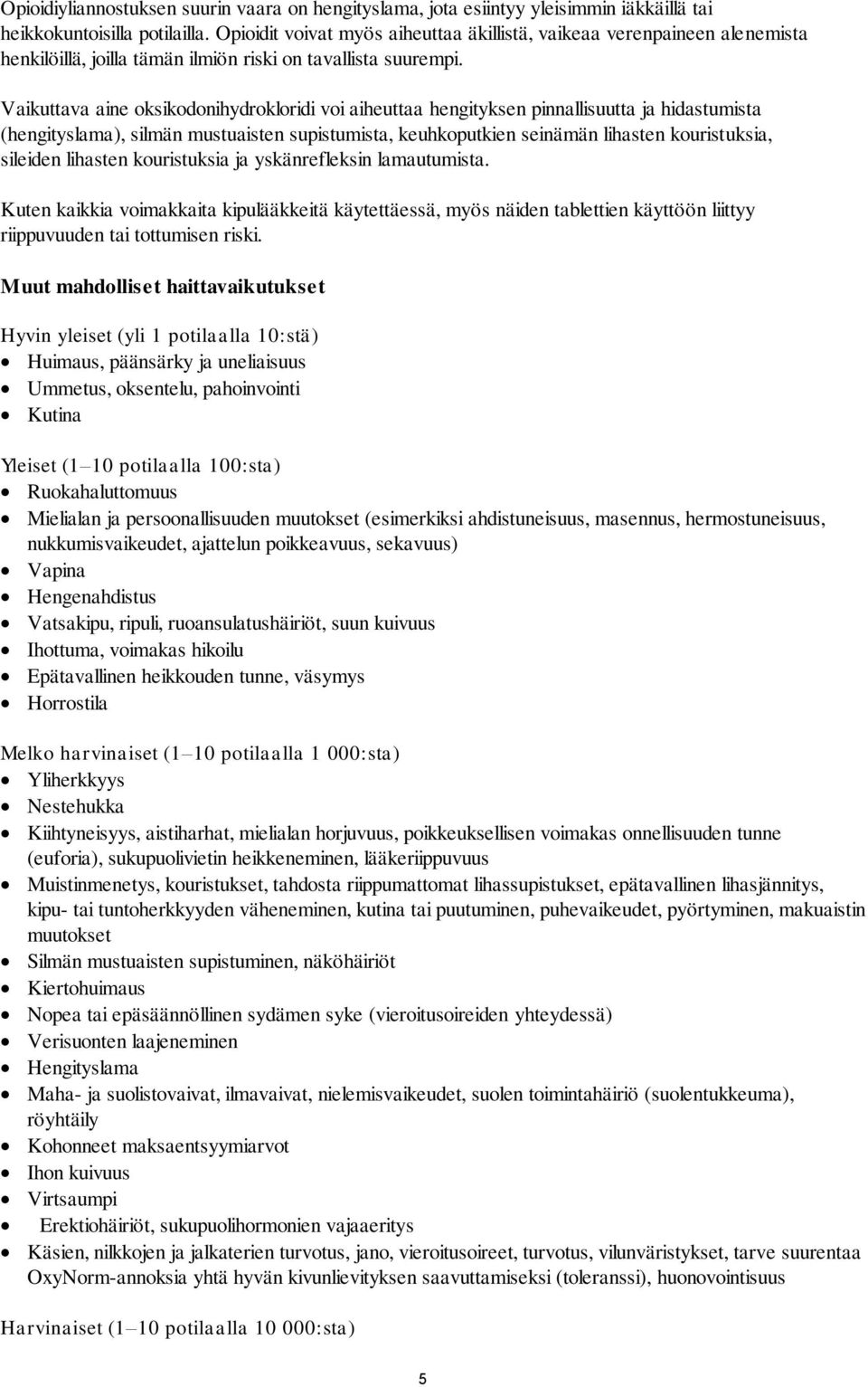 Vaikuttava aine oksikodonihydrokloridi voi aiheuttaa hengityksen pinnallisuutta ja hidastumista (hengityslama), silmän mustuaisten supistumista, keuhkoputkien seinämän lihasten kouristuksia, sileiden