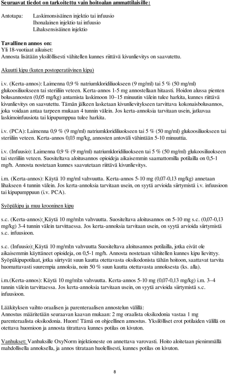 Kerta-annos 1-5 mg annostellaan hitaasti. Hoidon alussa pienten bolusannosten (0,05 mg/kg) antamista laskimoon 10 15 minuutin välein tulee harkita, kunnes riittävä kivunlievitys on saavutettu.