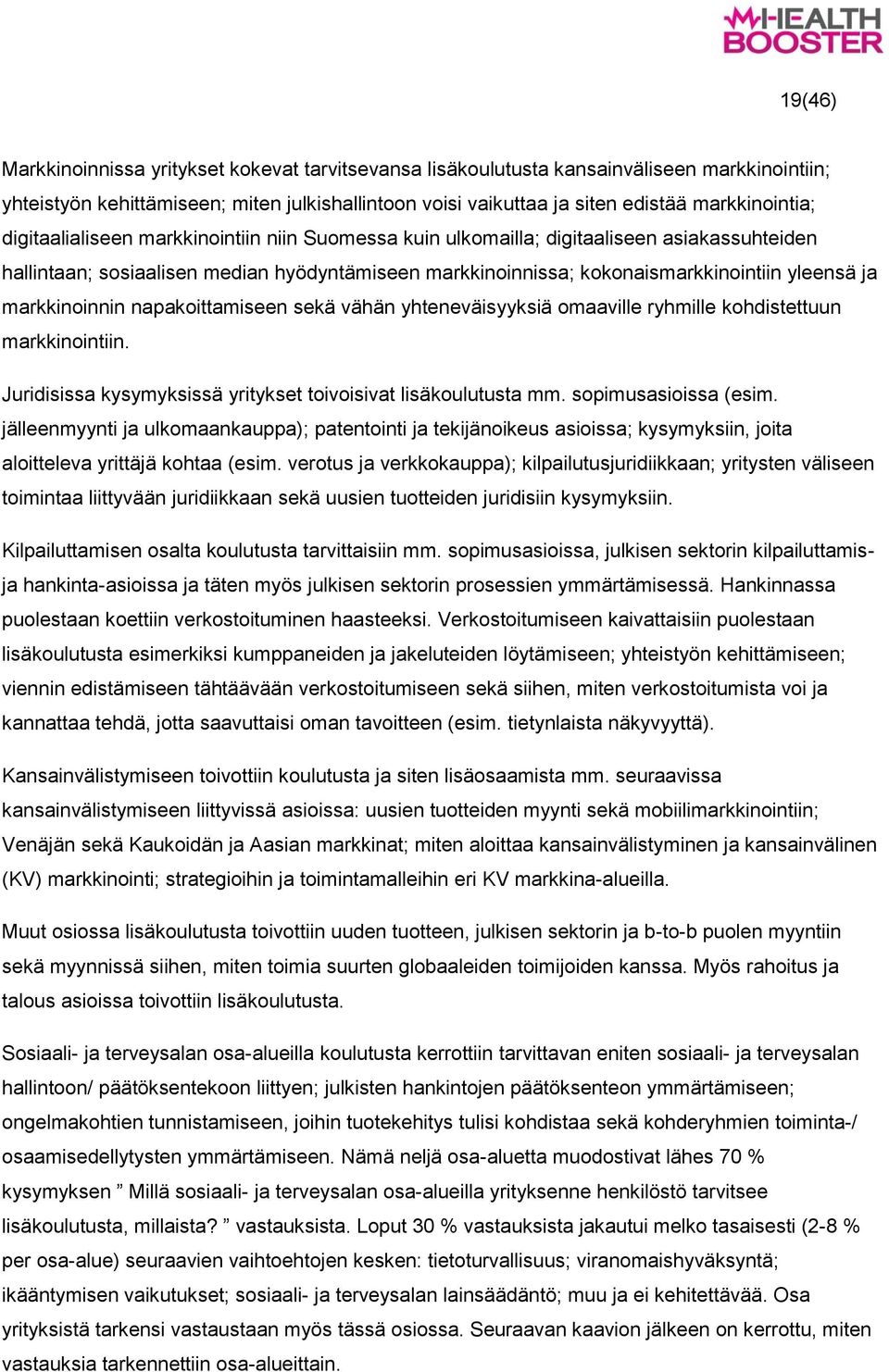 markkinoinnin napakoittamiseen sekä vähän yhteneväisyyksiä omaaville ryhmille kohdistettuun markkinointiin. Juridisissa kysymyksissä yritykset toivoisivat lisäkoulutusta mm. sopimusasioissa (esim.