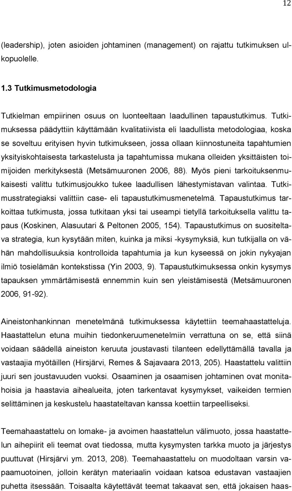 tarkastelusta ja tapahtumissa mukana olleiden yksittäisten toimijoiden merkityksestä (Metsämuuronen 2006, 88).