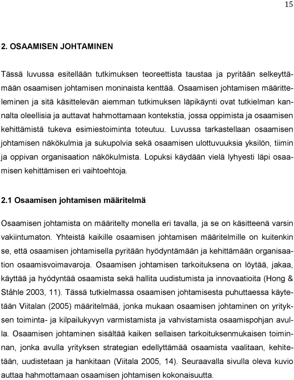 kehittämistä tukeva esimiestoiminta toteutuu. Luvussa tarkastellaan osaamisen johtamisen näkökulmia ja sukupolvia sekä osaamisen ulottuvuuksia yksilön, tiimin ja oppivan organisaation näkökulmista.