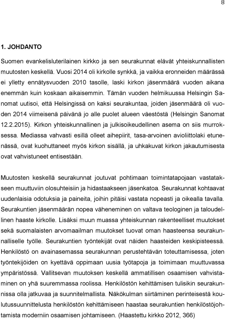 Tämän vuoden helmikuussa Helsingin Sanomat uutisoi, että Helsingissä on kaksi seurakuntaa, joiden jäsenmäärä oli vuoden 2014 viimeisenä päivänä jo alle puolet alueen väestöstä (Helsingin Sanomat 12.2.2015).