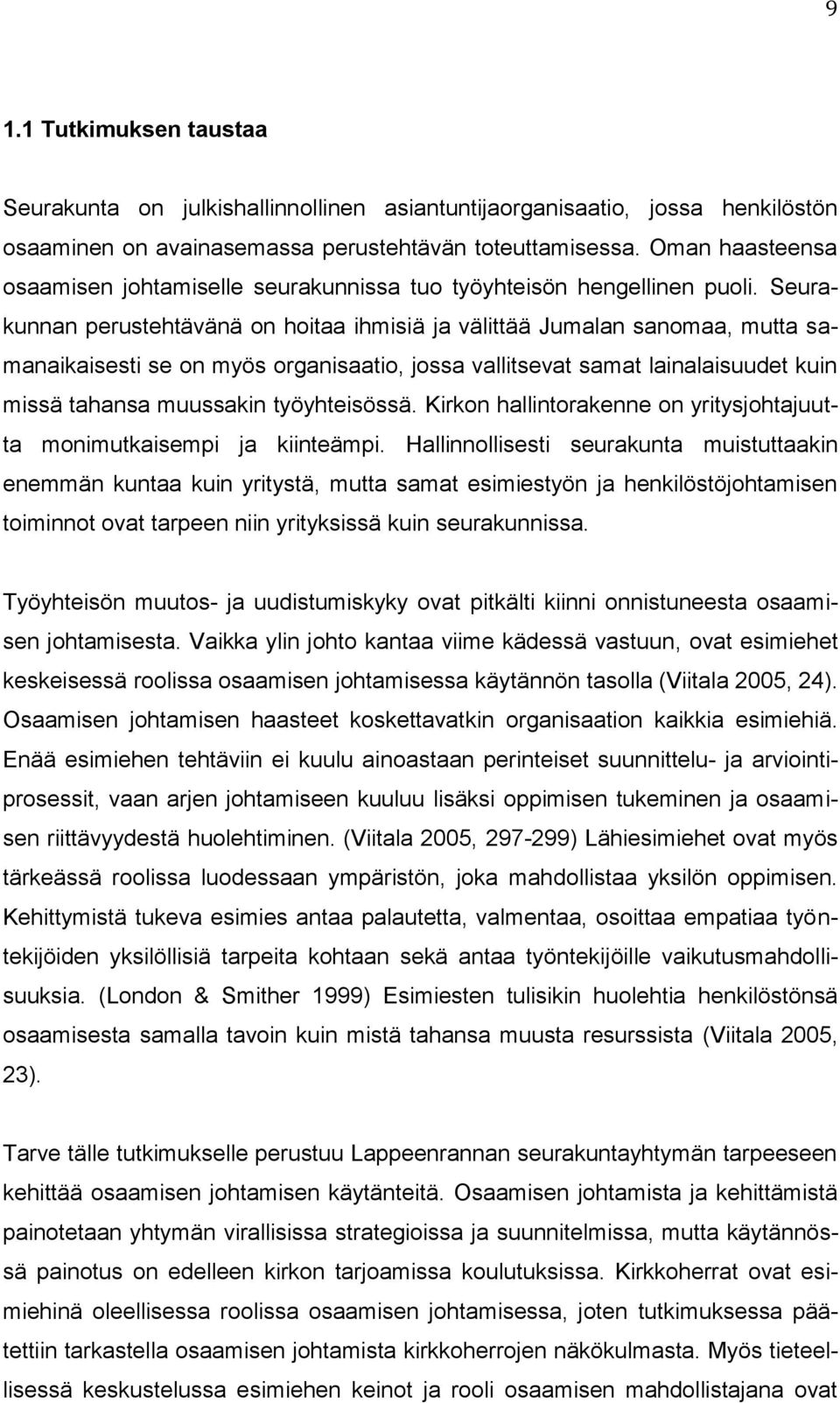 Seurakunnan perustehtävänä on hoitaa ihmisiä ja välittää Jumalan sanomaa, mutta samanaikaisesti se on myös organisaatio, jossa vallitsevat samat lainalaisuudet kuin missä tahansa muussakin