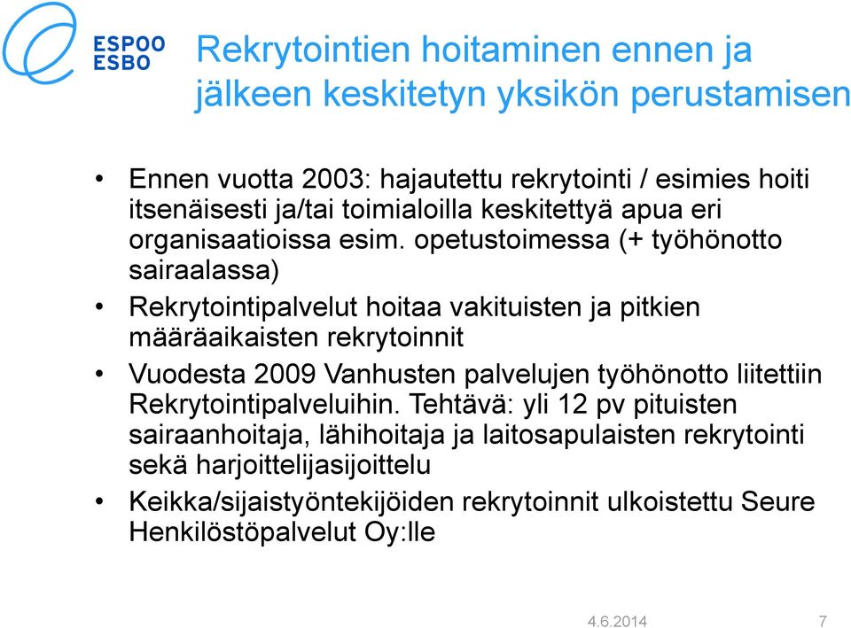 opetustoimessa (+ työhönotto sairaalassa) Rekrytointipalvelut hoitaa vakituisten ja pitkien määräaikaisten rekrytoinnit Vuodesta 2009 Vanhusten palvelujen