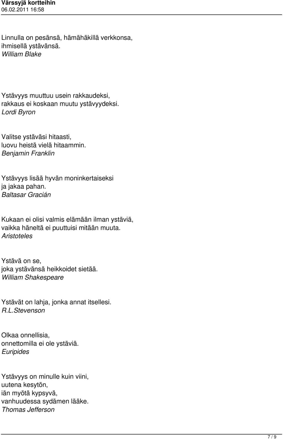 Baltasar Gracián Kukaan ei olisi valmis elämään ilman ystäviä, vaikka häneltä ei puuttuisi mitään muuta. Aristoteles Ystävä on se, joka ystävänsä heikkoidet sietää.