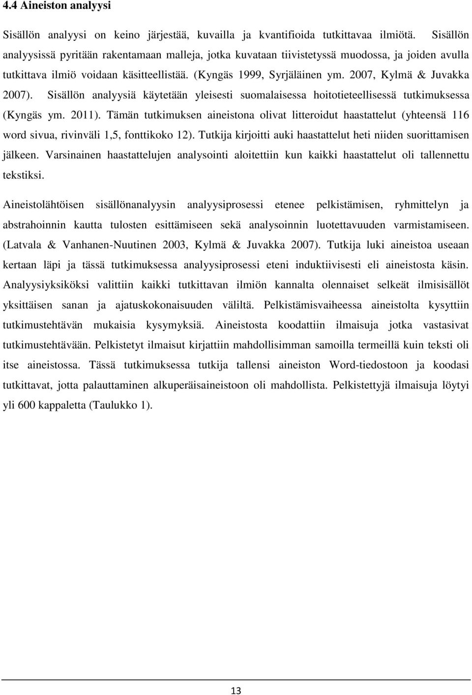 2007, Kylmä & Juvakka 2007). Sisällön analyysiä käytetään yleisesti suomalaisessa hoitotieteellisessä tutkimuksessa (Kyngäs ym. 2011).