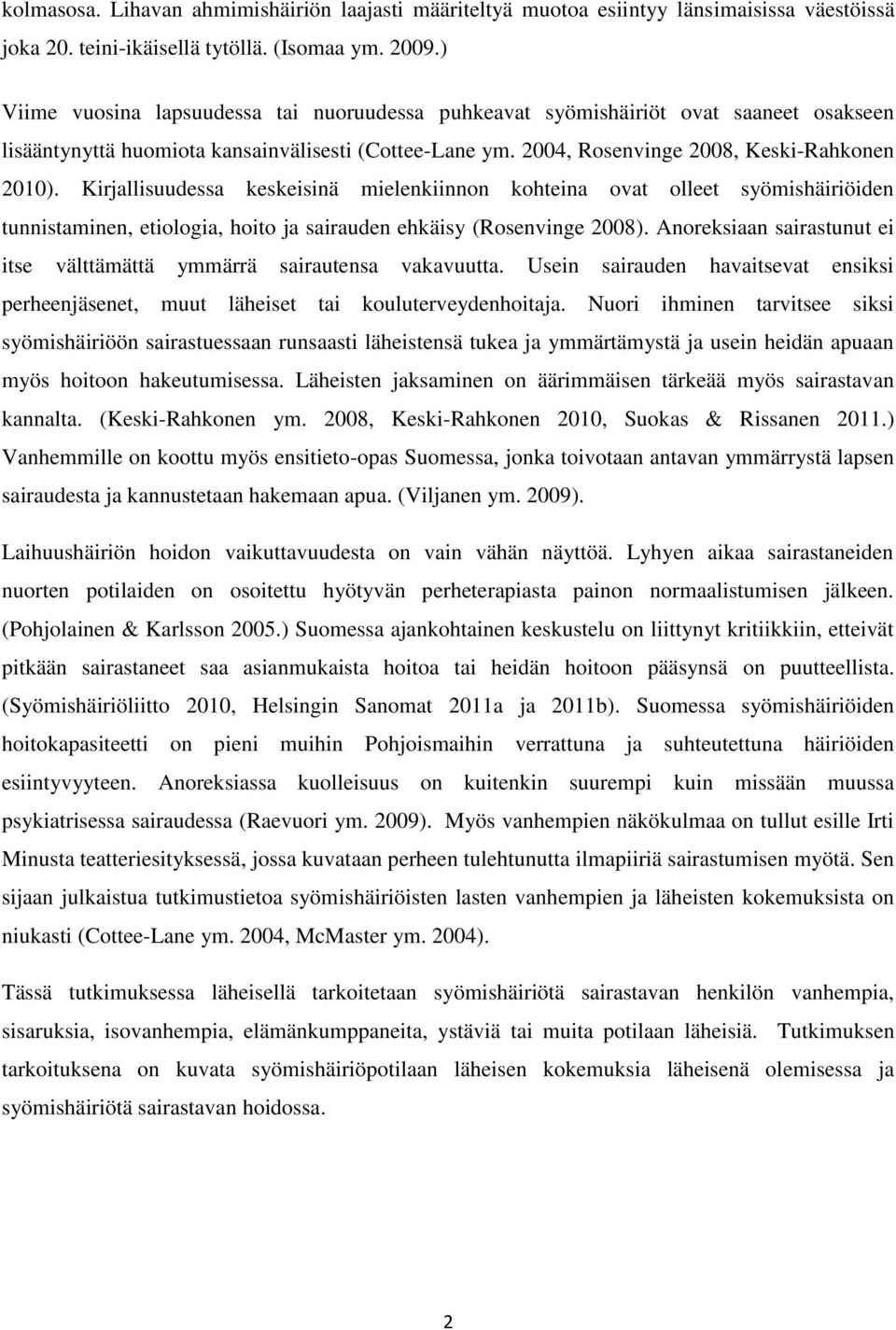 Kirjallisuudessa keskeisinä mielenkiinnon kohteina ovat olleet syömishäiriöiden tunnistaminen, etiologia, hoito ja sairauden ehkäisy (Rosenvinge 2008).