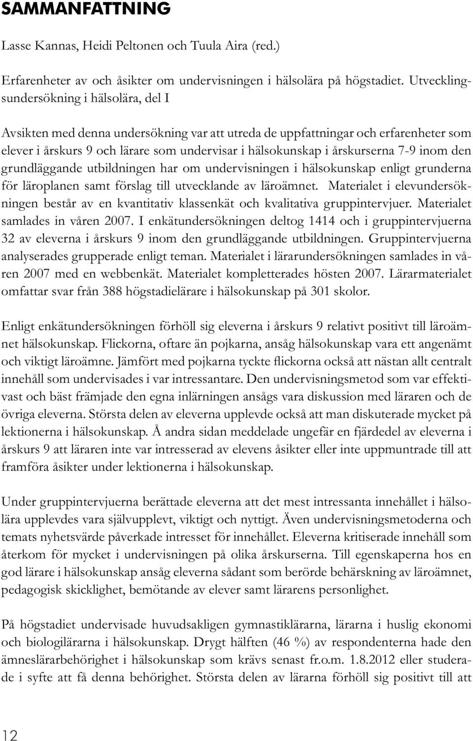 årskurserna 7-9 inom den grundläggande utbildningen har om undervisningen i hälsokunskap enligt grunderna för läroplanen samt förslag till utvecklande av läroämnet.