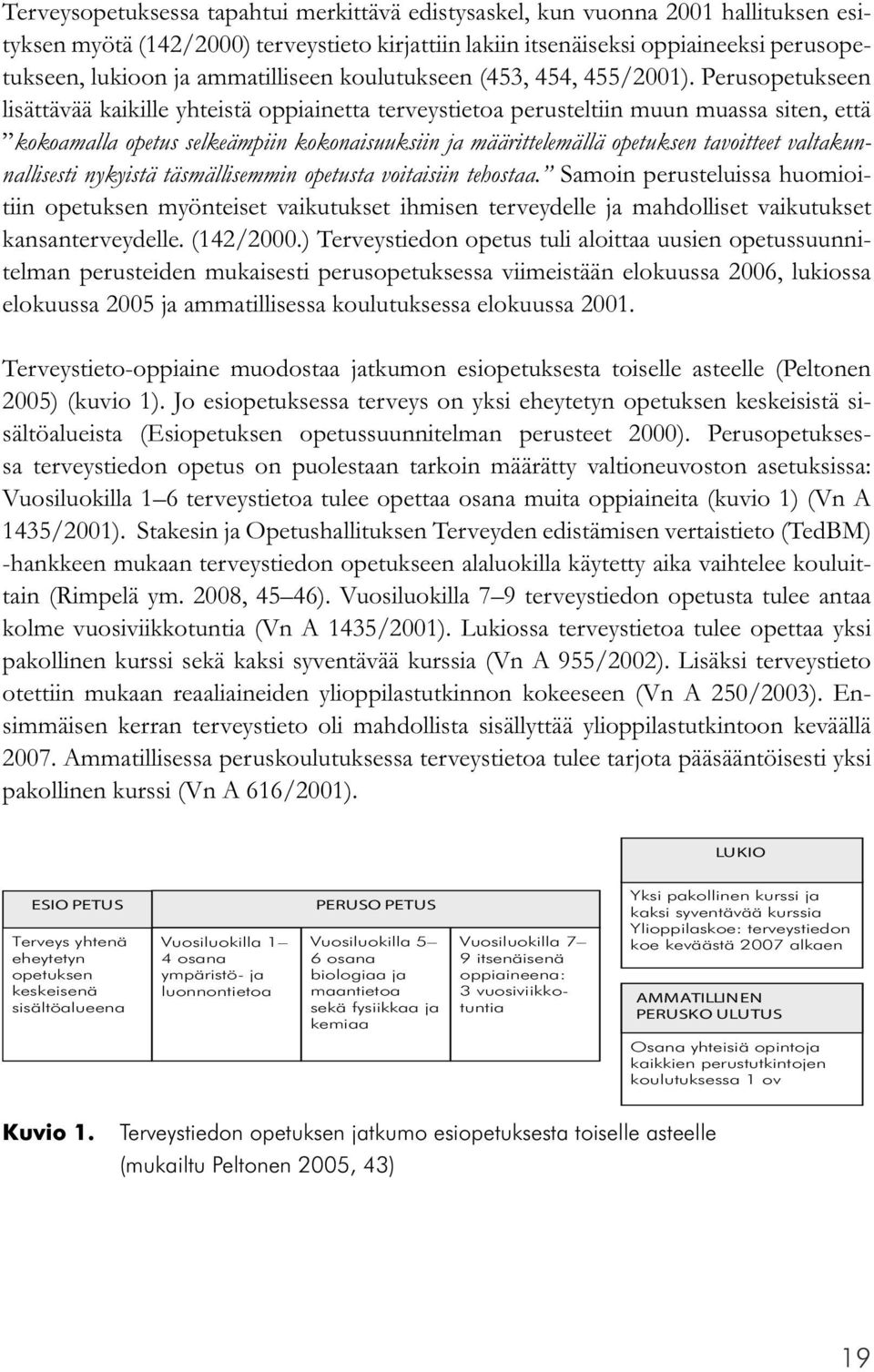 Perusopetukseen lisättävää kaikille yhteistä oppiainetta terveystietoa perusteltiin muun muassa siten, että kokoamalla opetus selkeämpiin kokonaisuuksiin ja määrittelemällä opetuksen tavoitteet