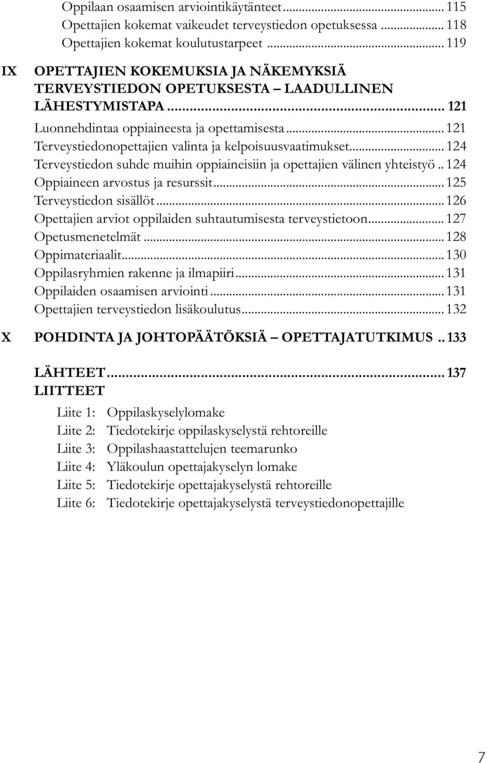 .. 121 Terveystiedonopettajien valinta ja kelpoisuusvaatimukset... 124 Terveystiedon suhde muihin oppiaineisiin ja opettajien välinen yhteistyö.. 124 Oppiaineen arvostus ja resurssit.