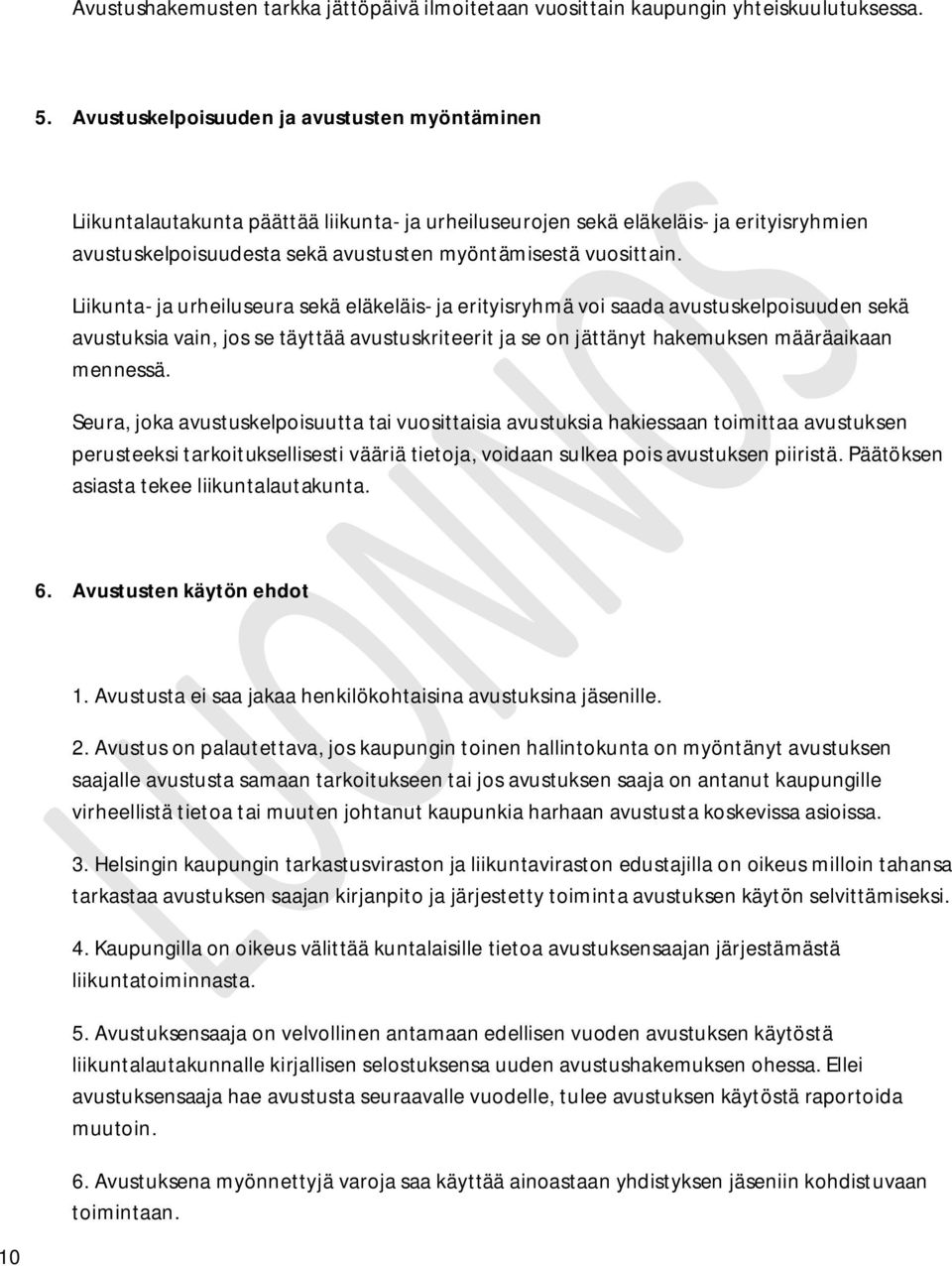 Liikunta- ja urheiluseura sekä eläkeläis- ja erityisryhmä voi saada avustuskelpoisuuden sekä avustuksia vain, jos se täyttää avustuskriteerit ja se on jättänyt hakemuksen määräaikaan mennessä.