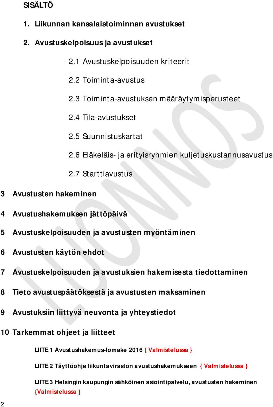 7 Starttiavustus 3 Avustusten hakeminen 4 Avustushakemuksen jättöpäivä 5 Avustuskelpoisuuden ja avustusten myöntäminen 6 Avustusten käytön ehdot 7 Avustuskelpoisuuden ja avustuksien hakemisesta