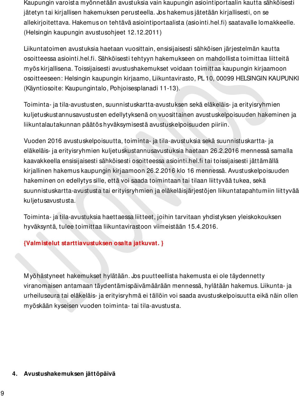 12.2011) Liikuntatoimen avustuksia haetaan vuosittain, ensisijaisesti sähköisen järjestelmän kautta osoitteessa asiointi.hel.fi.