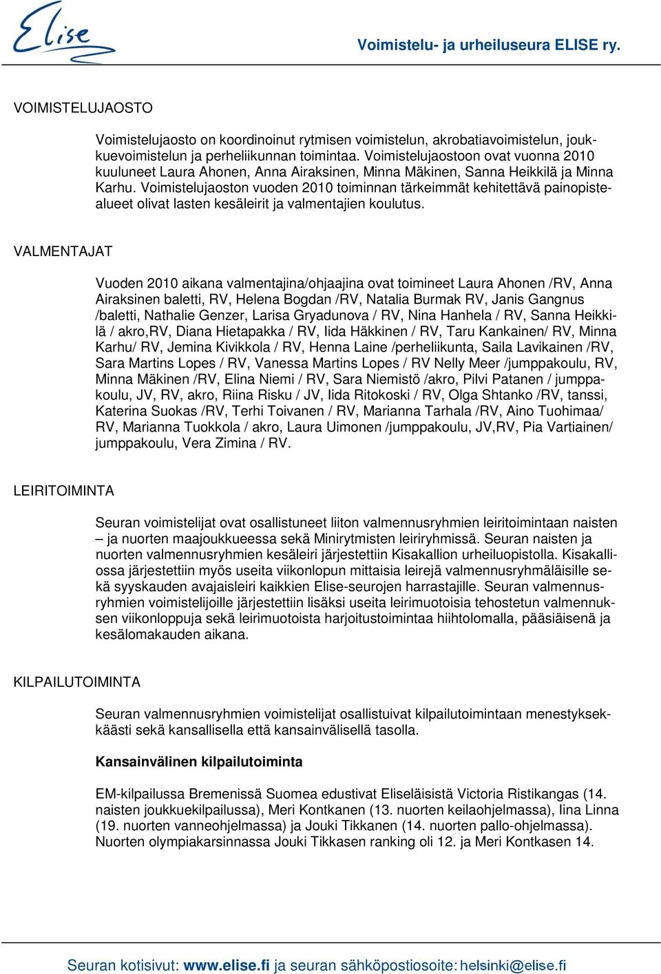 Voimistelujaoston vuoden 2010 toiminnan tärkeimmät kehitettävä painopistealueet olivat lasten kesäleirit ja valmentajien koulutus.