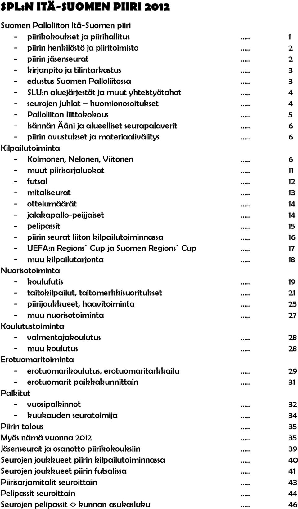 . 5 - Isännän Ääni ja alueelliset seurapalaverit.. 6 - piirin avustukset ja materiaalivälitys.. 6 Kilpailutoiminta - Kolmonen, Nelonen, Viitonen.. 6 - muut piirisarjaluokat.. 11 - futsal.