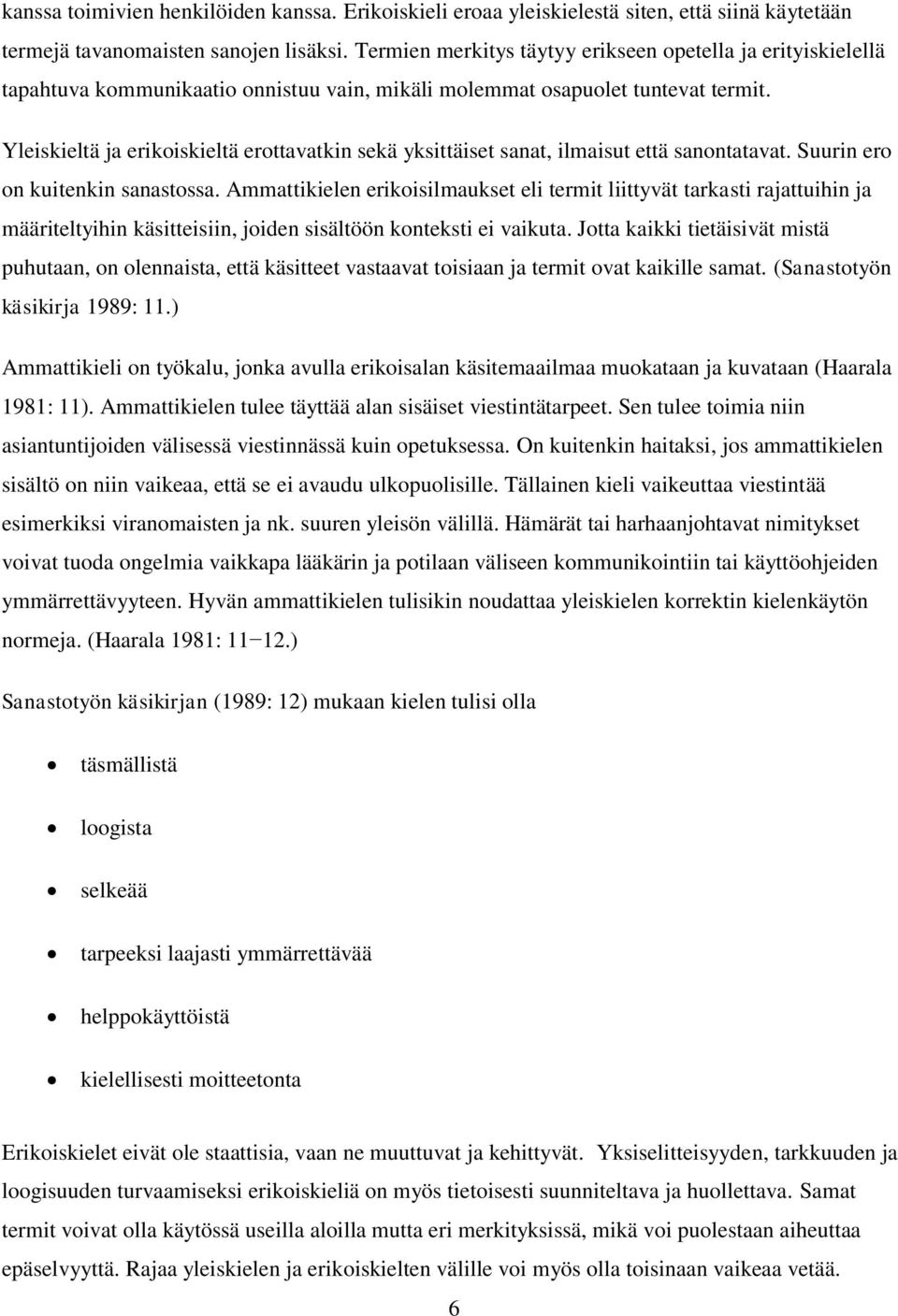 Yleiskieltä ja erikoiskieltä erottavatkin sekä yksittäiset sanat, ilmaisut että sanontatavat. Suurin ero on kuitenkin sanastossa.