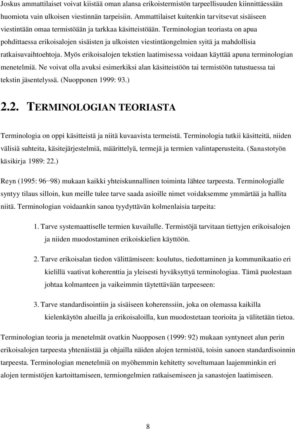 Terminologian teoriasta on apua pohdittaessa erikoisalojen sisäisten ja ulkoisten viestintäongelmien syitä ja mahdollisia ratkaisuvaihtoehtoja.