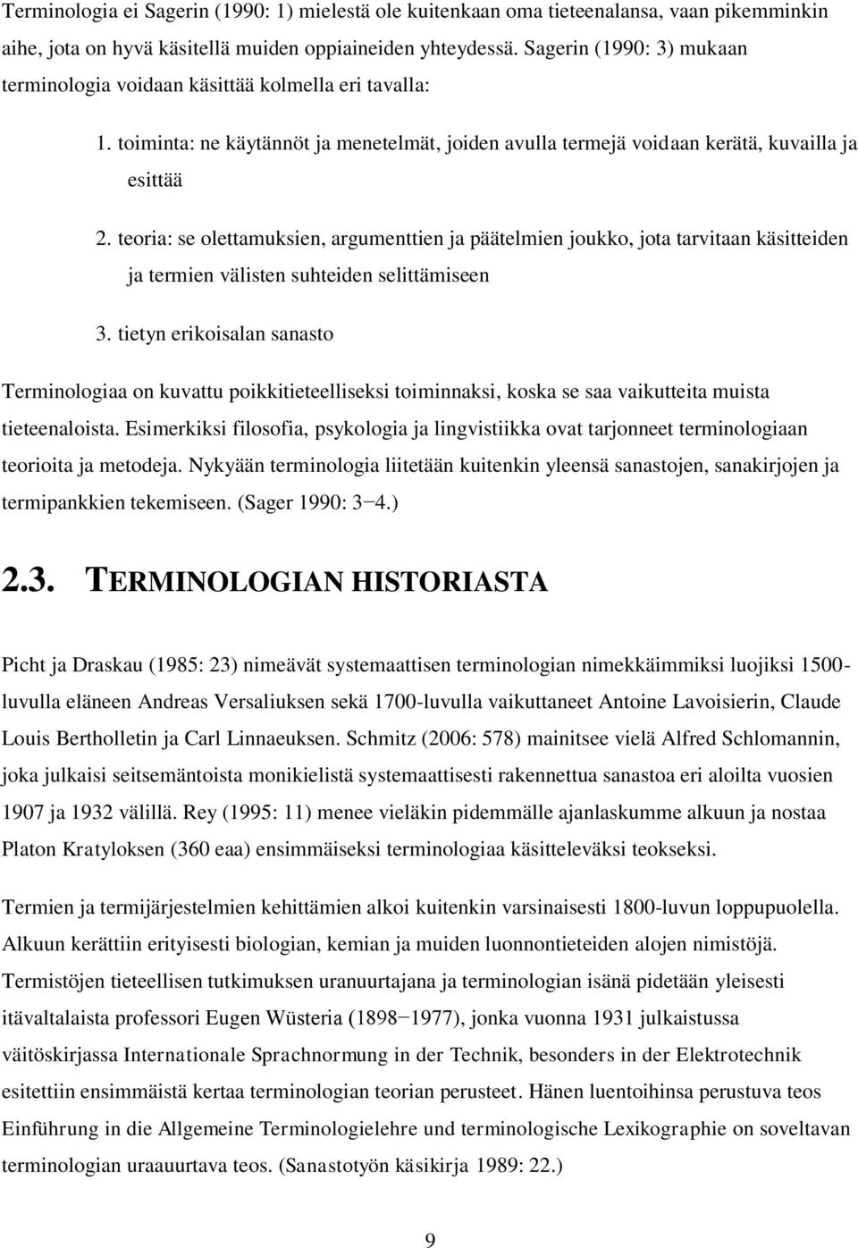 teoria: se olettamuksien, argumenttien ja päätelmien joukko, jota tarvitaan käsitteiden ja termien välisten suhteiden selittämiseen 3.