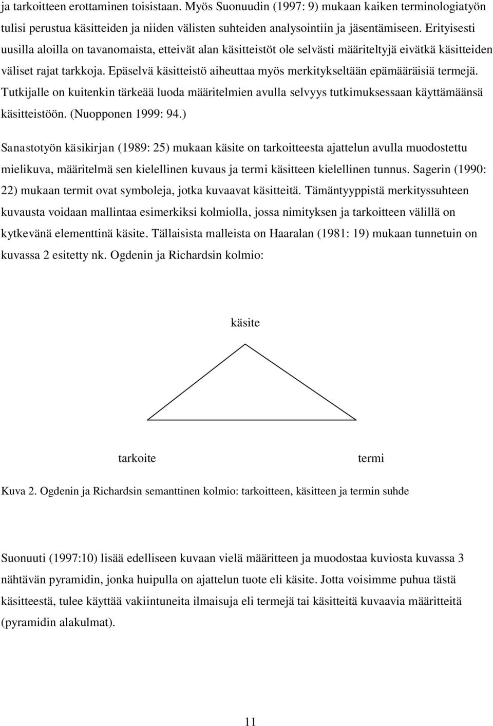 Epäselvä käsitteistö aiheuttaa myös merkitykseltään epämääräisiä termejä. Tutkijalle on kuitenkin tärkeää luoda määritelmien avulla selvyys tutkimuksessaan käyttämäänsä käsitteistöön.