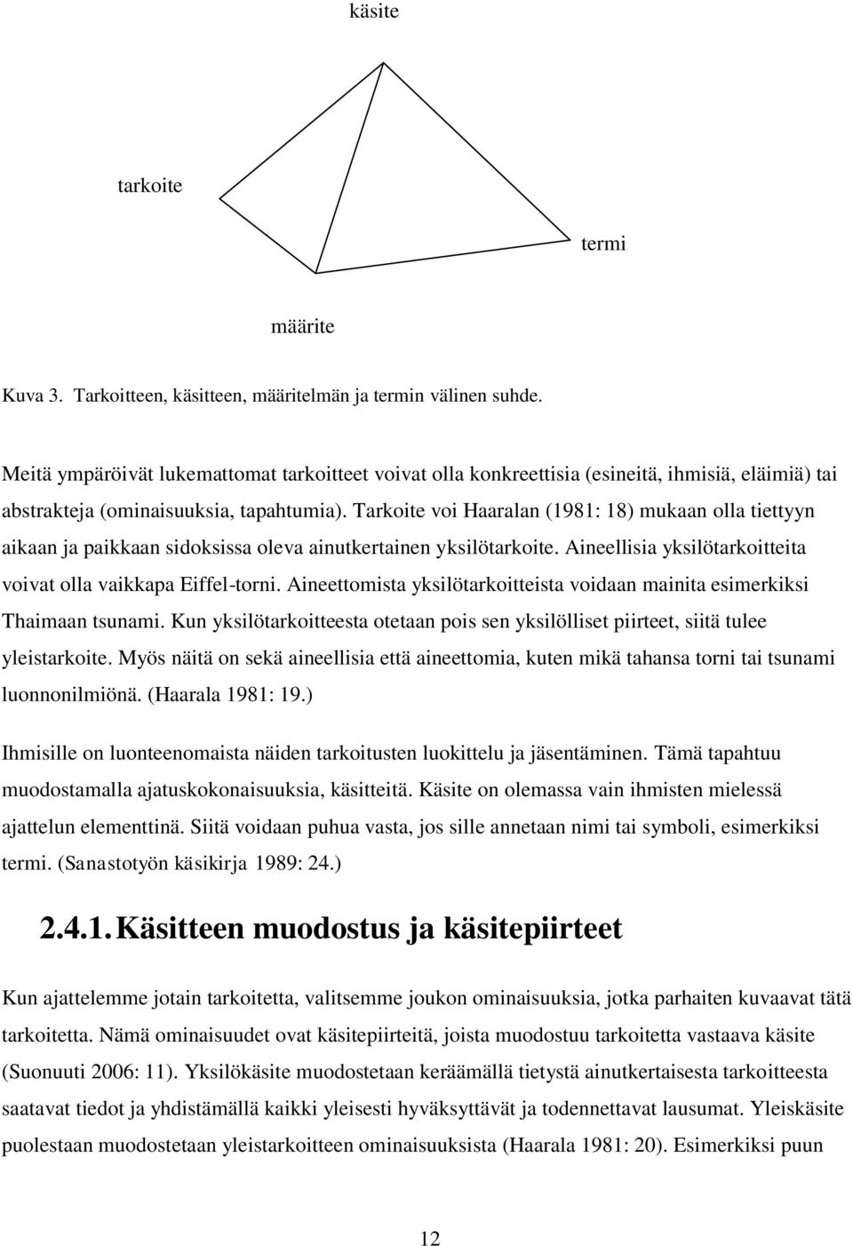 Tarkoite voi Haaralan (1981: 18) mukaan olla tiettyyn aikaan ja paikkaan sidoksissa oleva ainutkertainen yksilötarkoite. Aineellisia yksilötarkoitteita voivat olla vaikkapa Eiffel-torni.