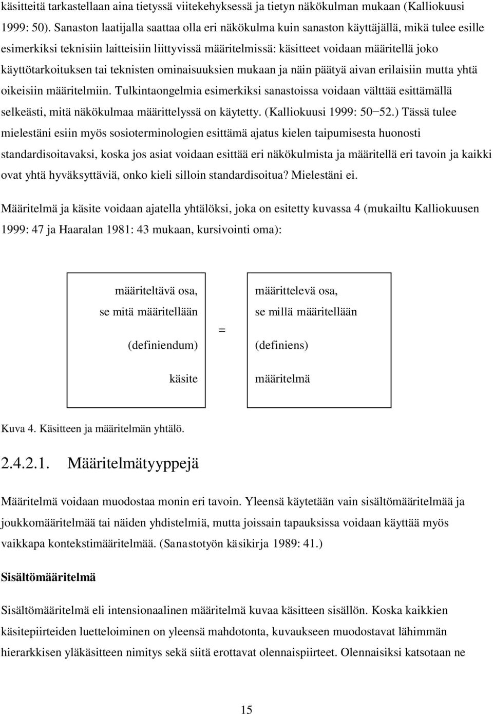 käyttötarkoituksen tai teknisten ominaisuuksien mukaan ja näin päätyä aivan erilaisiin mutta yhtä oikeisiin määritelmiin.