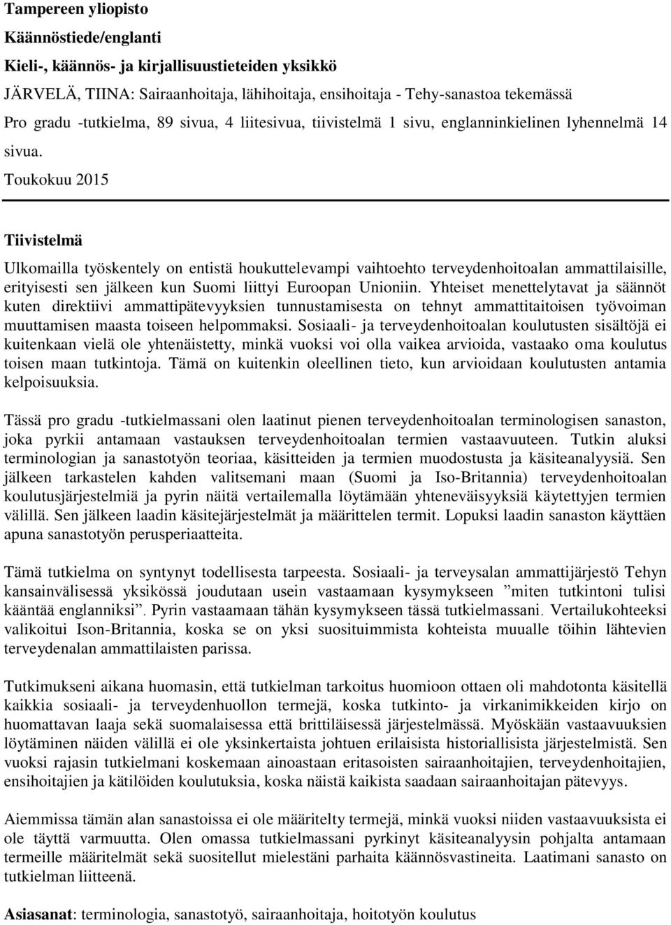 Toukokuu 2015 Tiivistelmä Ulkomailla työskentely on entistä houkuttelevampi vaihtoehto terveydenhoitoalan ammattilaisille, erityisesti sen jälkeen kun Suomi liittyi Euroopan Unioniin.