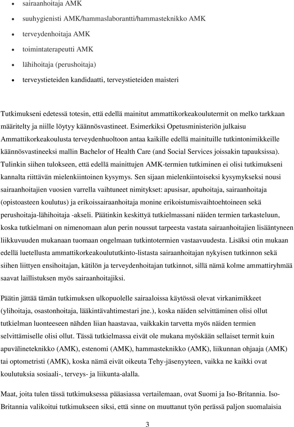 Esimerkiksi Opetusministeriön julkaisu Ammattikorkeakoulusta terveydenhuoltoon antaa kaikille edellä mainituille tutkintonimikkeille käännösvastineeksi mallin Bachelor of Health Care (and Social