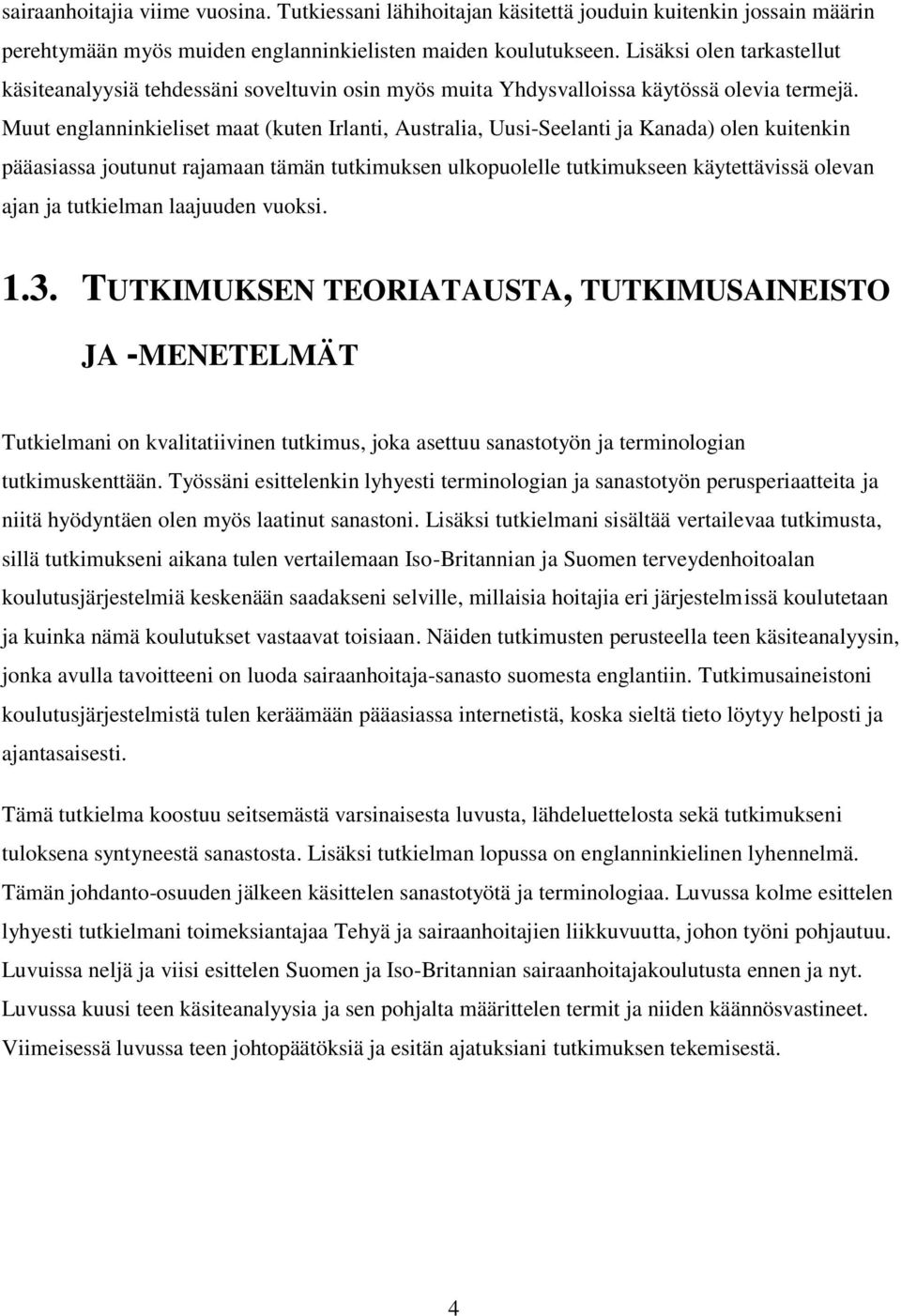 Muut englanninkieliset maat (kuten Irlanti, Australia, Uusi-Seelanti ja Kanada) olen kuitenkin pääasiassa joutunut rajamaan tämän tutkimuksen ulkopuolelle tutkimukseen käytettävissä olevan ajan ja