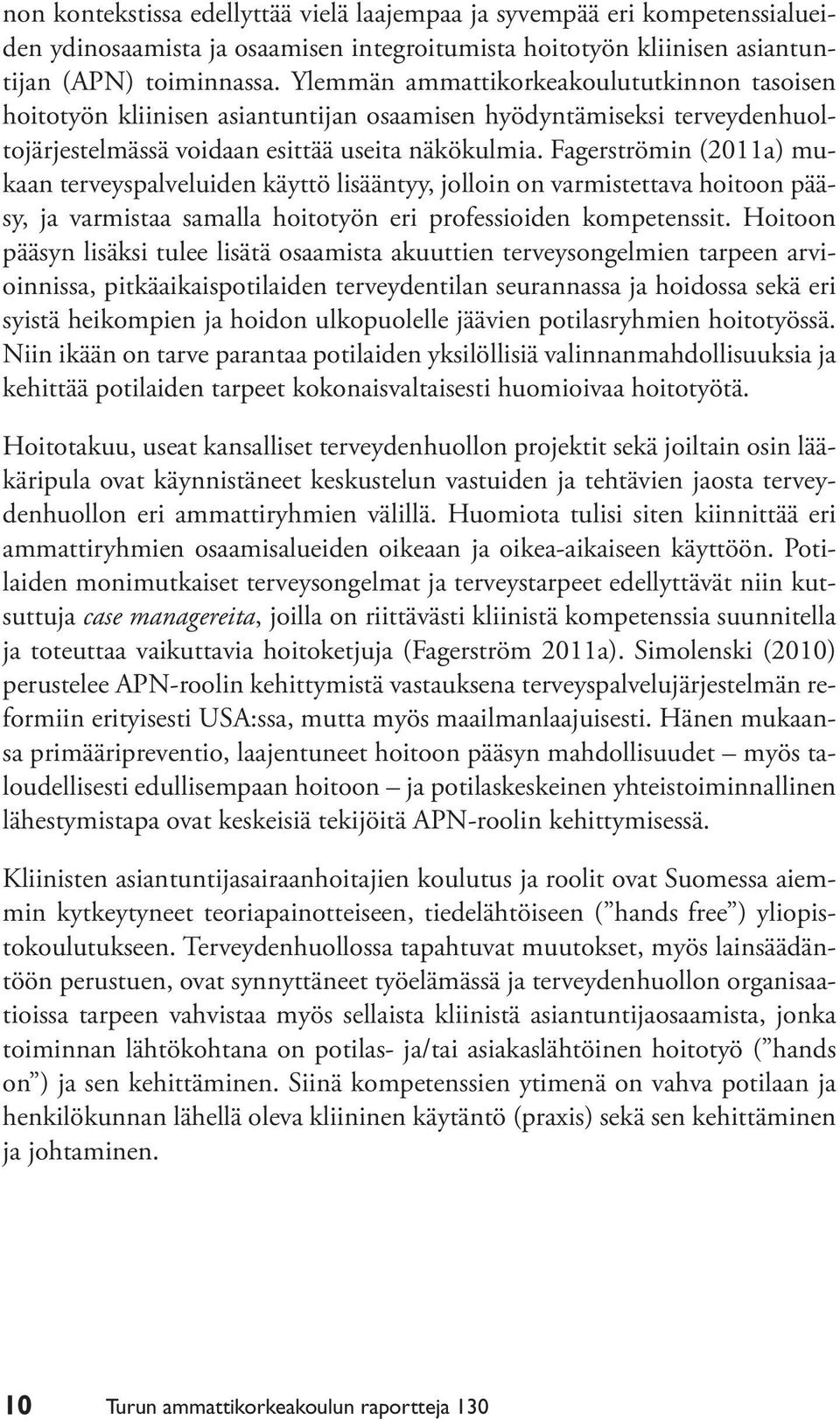 Fagerströmin (2011a) mukaan terveyspalveluiden käyttö lisääntyy, jolloin on varmistettava hoitoon pääsy, ja varmistaa samalla hoitotyön eri professioiden kompetenssit.