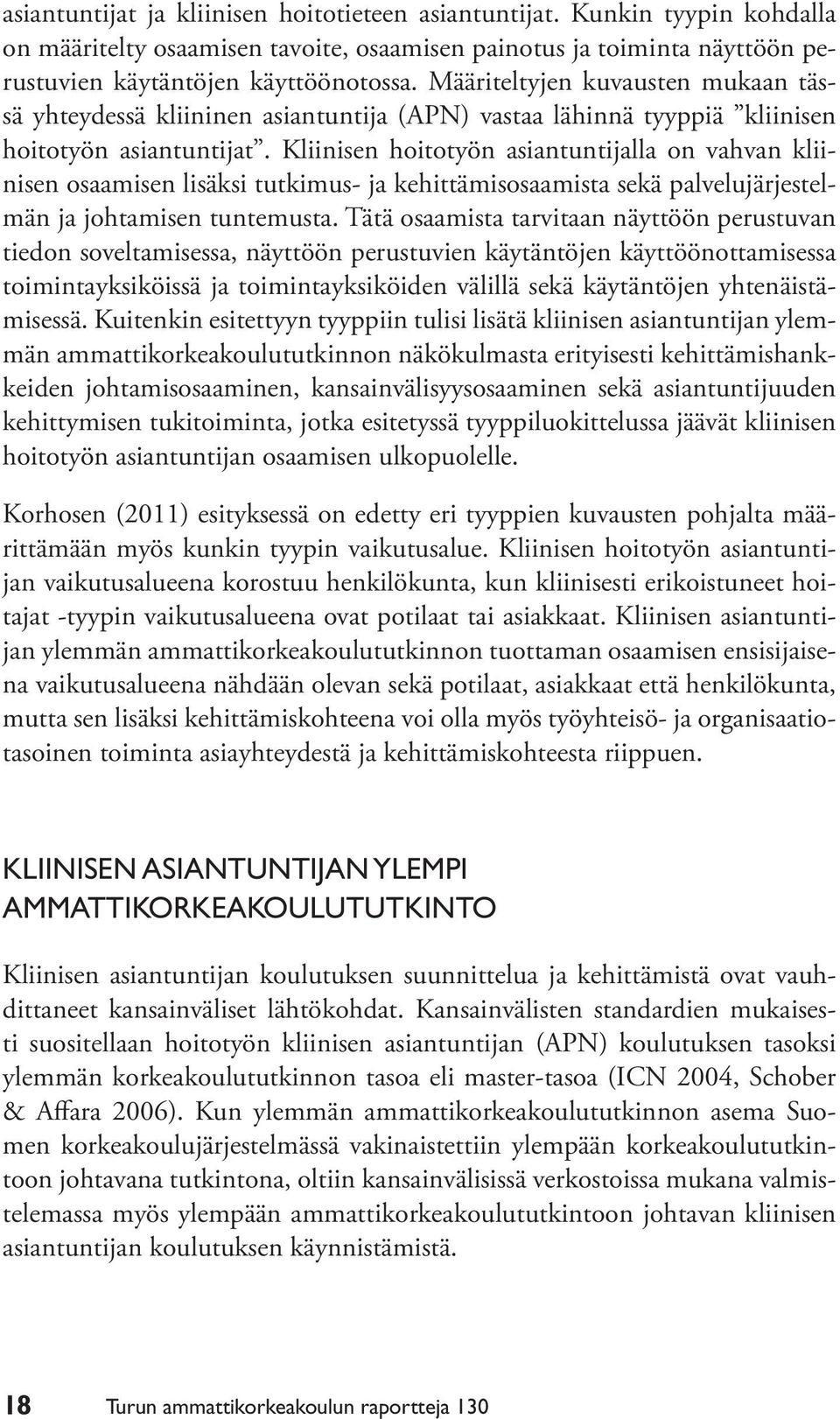 Kliinisen hoitotyön asiantuntijalla on vahvan kliinisen osaamisen lisäksi tutkimus- ja kehittämisosaamista sekä palvelujärjestelmän ja johtamisen tuntemusta.