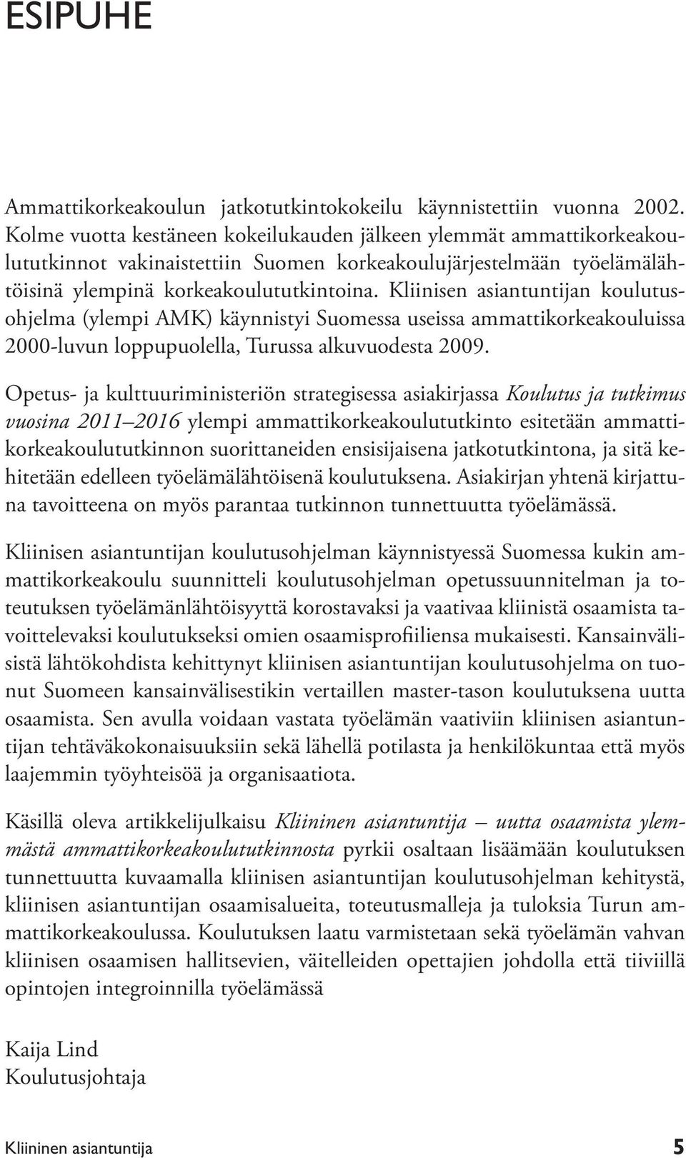 Kliinisen asiantuntijan koulutusohjelma (ylempi AMK) käynnistyi Suomessa useissa ammattikorkeakouluissa 2000-luvun loppupuolella, Turussa alkuvuodesta 2009.